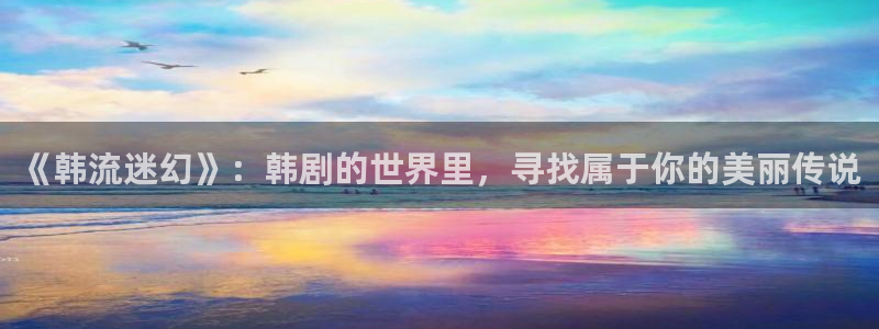 柠檬漫画社：《韩流迷幻》：韩剧的世界里，寻找属于你的美丽传说